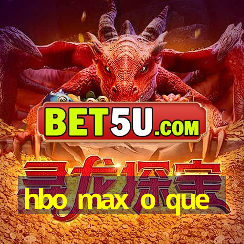 hbo max o que